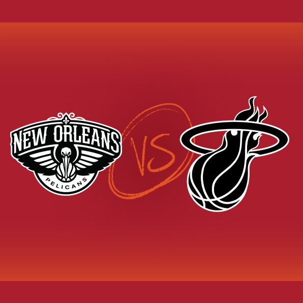New Orleans Pelicans vs Miami HEAT